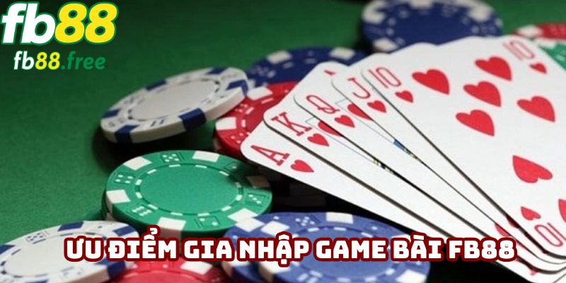 Ưu điểm gia nhập game bài FB88