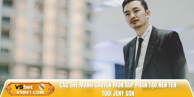 Các thế mạnh chuyên môn góp phần tạo nên tên tuổi Jeny Sơn